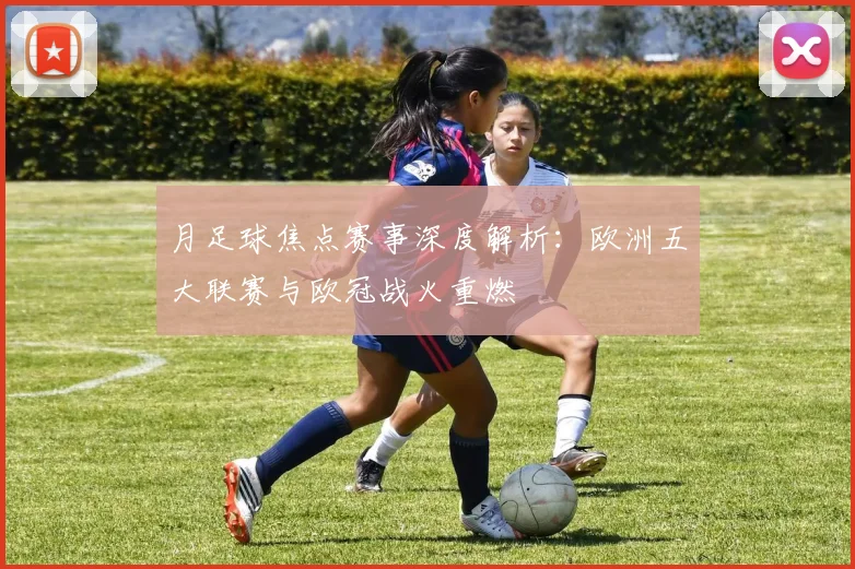 月足球焦点赛事深度解析：欧洲五大联赛与欧冠战火重燃